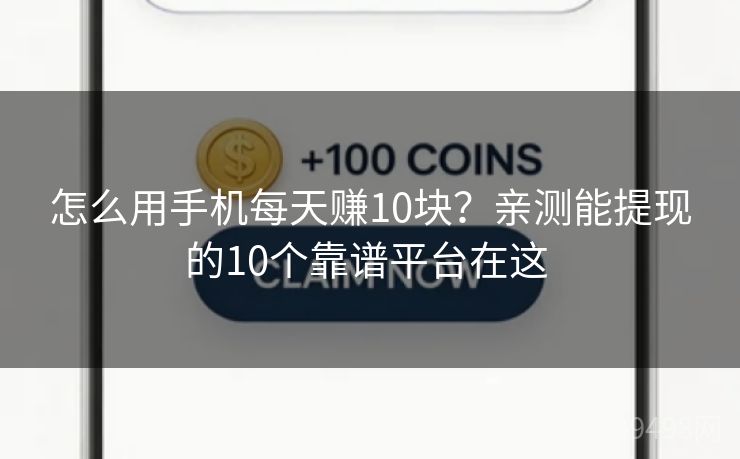 怎么用手机每天赚10块?亲测能提现的10个靠谱平台在这 怎么用手机每天赚10块?亲测能提现的10个靠谱平台在这