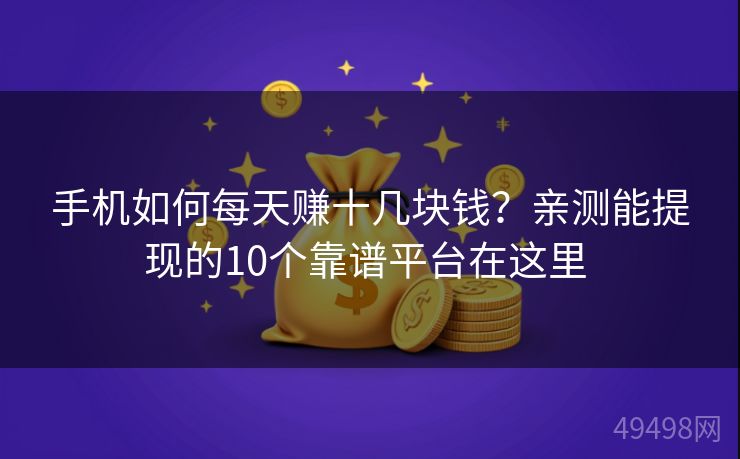 手机如何每天赚十几块钱?亲测能提现的10个靠谱平台在这里 手机如何每天赚十几块钱?亲测能提现的10个靠谱平台在这里
