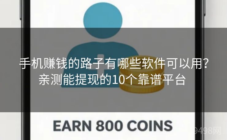 手机赚钱的路子有哪些软件可以用?亲测能提现的10个靠谱平台 手机赚钱的路子有哪些软件可以用?亲测能提现的10个靠谱平台