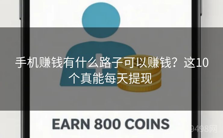 手机赚钱有什么路子可以赚钱？这10个真能每天提现 