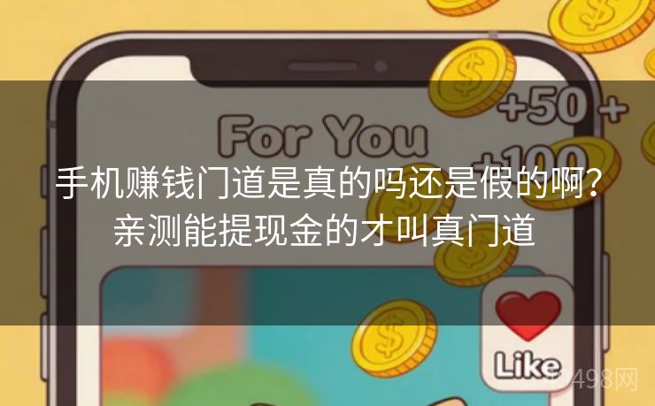 手机赚钱门道是真的吗还是假的啊？亲测能提现金的才叫真门道 