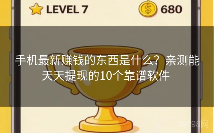 手机最新赚钱的东西是什么?亲测能天天提现的10个靠谱软件 手机最新赚钱的东西是什么?亲测能天天提现的10个靠谱软件