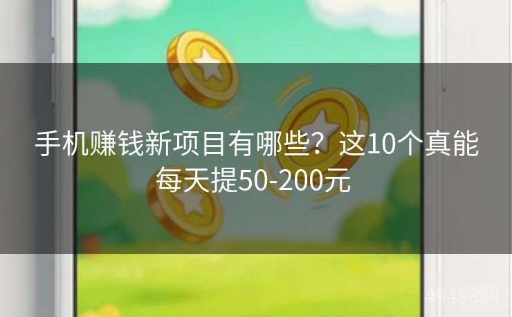 手机赚钱新项目有哪些?这10个真能每天提50-200元 手机赚钱新项目有哪些?这10个真能每天提50-200元