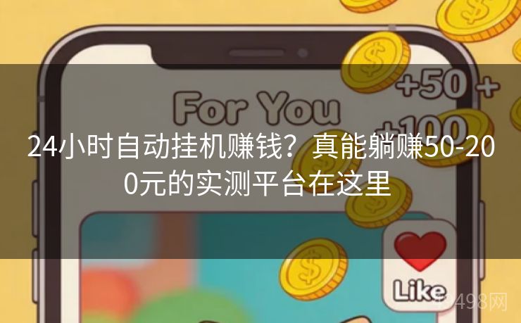 24小时自动挂机赚钱?真能躺赚50-200元的实测平台在这里 24小时自动挂机赚钱?真能躺赚50-200元的实测平台在这里