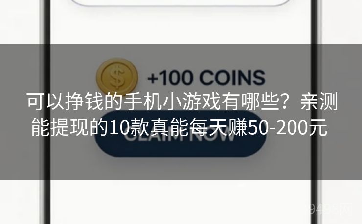 可以挣钱的手机小游戏有哪些？亲测能提现的10款真能每天赚50-200元 
