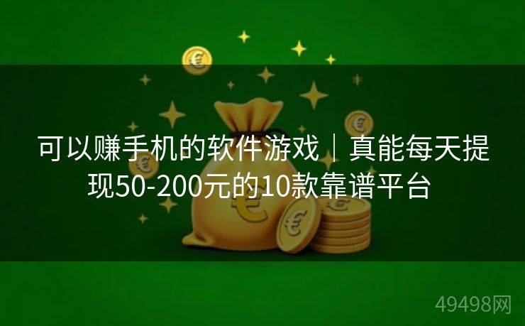 可以赚手机的软件游戏｜真能每天提现50-200元的10款靠谱平台 