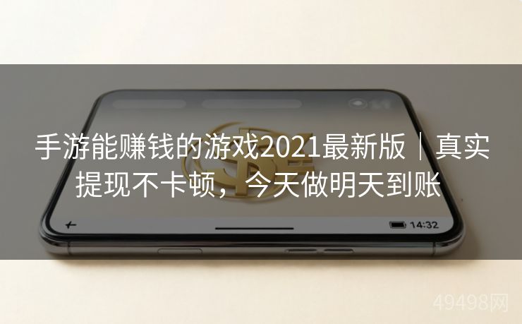 手游能赚钱的游戏2021最新版|真实提现不卡顿,今天做明天到账 手游能赚钱的游戏2021最新版|真实提现不卡顿,今天做明天到账