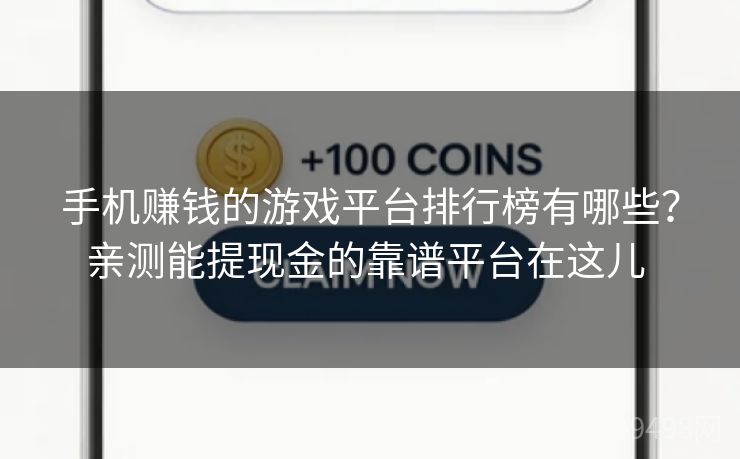 手机赚钱的游戏平台排行榜有哪些?亲测能提现金的靠谱平台在这儿 手机赚钱的游戏平台排行榜有哪些?亲测能提现金的靠谱平台在这儿