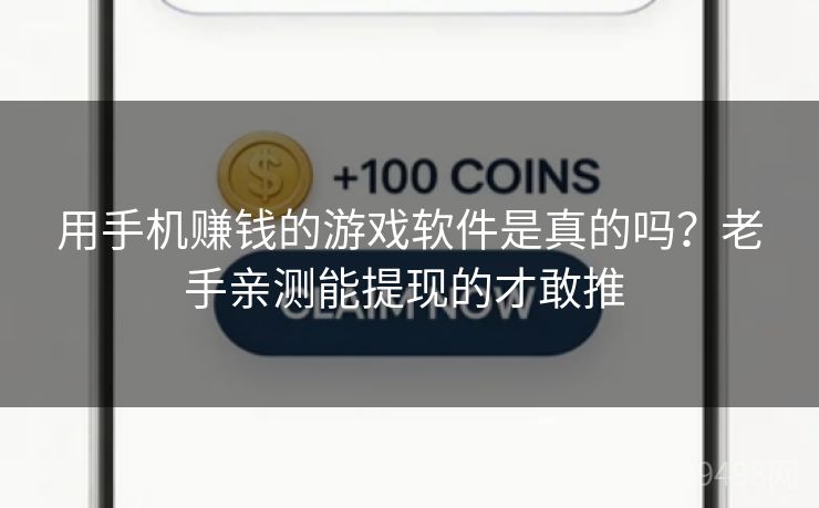 用手机赚钱的游戏软件是真的吗?老手亲测能提现的才敢推 用手机赚钱的游戏软件是真的吗?老手亲测能提现的才敢推