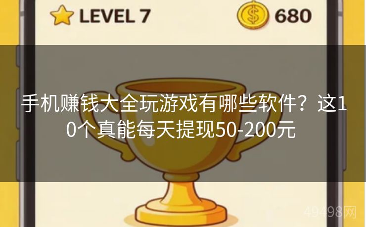 手机赚钱大全玩游戏有哪些软件?这10个真能每天提现50-200元 手机赚钱大全玩游戏有哪些软件?这10个真能每天提现50-200元