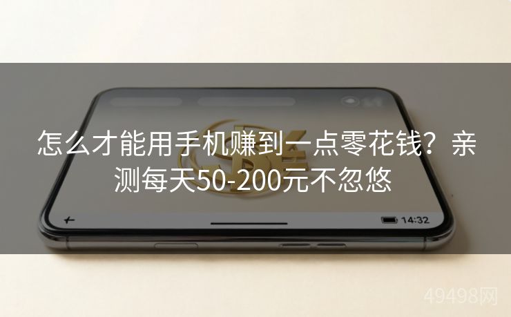 怎么才能用手机赚到一点零花钱?亲测每天50-200元不忽悠 怎么才能用手机赚到一点零花钱?亲测每天50-200元不忽悠