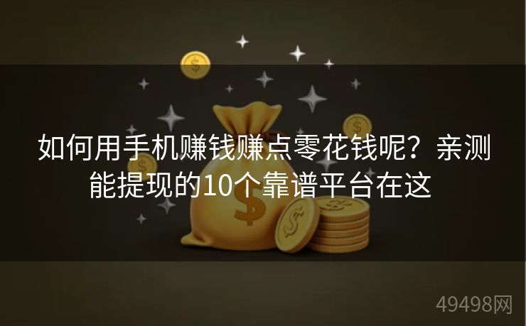 如何用手机赚钱赚点零花钱呢?亲测能提现的10个靠谱平台在这 如何用手机赚钱赚点零花钱呢?亲测能提现的10个靠谱平台在这
