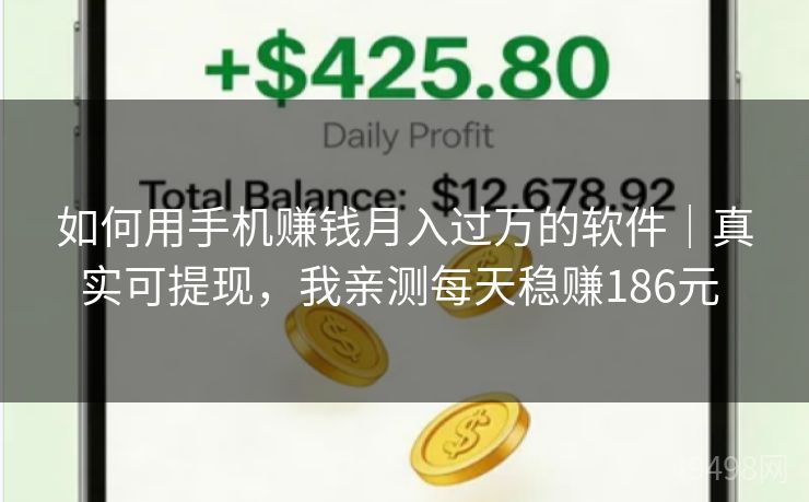 如何用手机赚钱月入过万的软件|真实可提现,我亲测每天稳赚186元 如何用手机赚钱月入过万的软件|真实可提现,我亲测每天稳赚186元