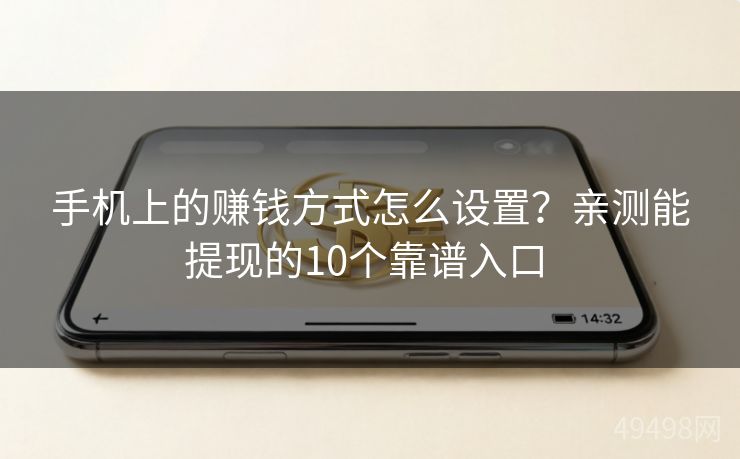 手机上的赚钱方式怎么设置?亲测能提现的10个靠谱入口 手机上的赚钱方式怎么设置?亲测能提现的10个靠谱入口