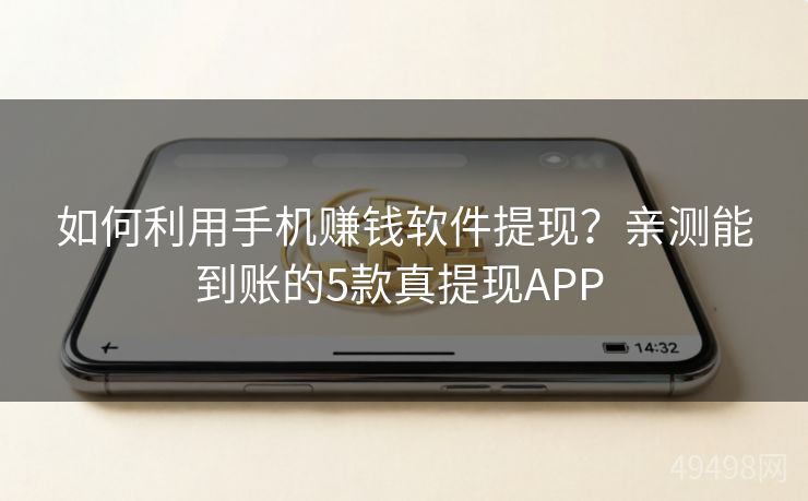 如何利用手机赚钱软件提现?亲测能到账的5款真提现APP 如何利用手机赚钱软件提现?亲测能到账的5款真提现APP