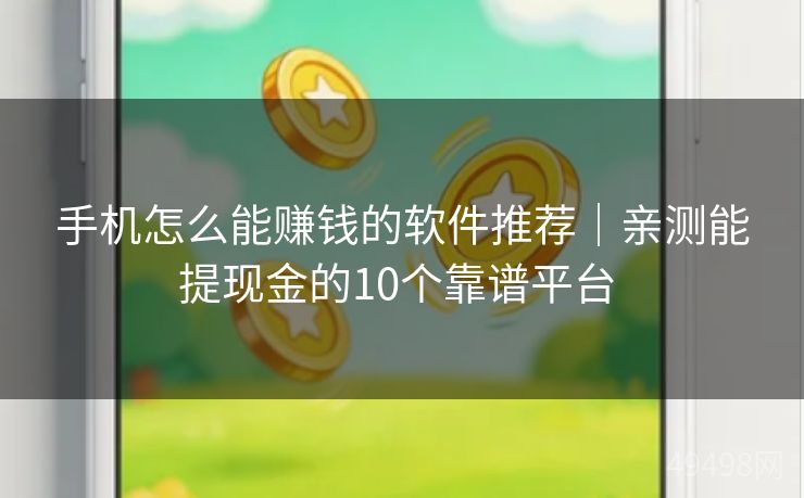 手机怎么能赚钱的软件推荐｜亲测能提现金的10个靠谱平台 