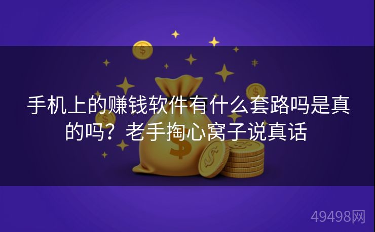 手机上的赚钱软件有什么套路吗是真的吗？老手掏心窝子说真话 