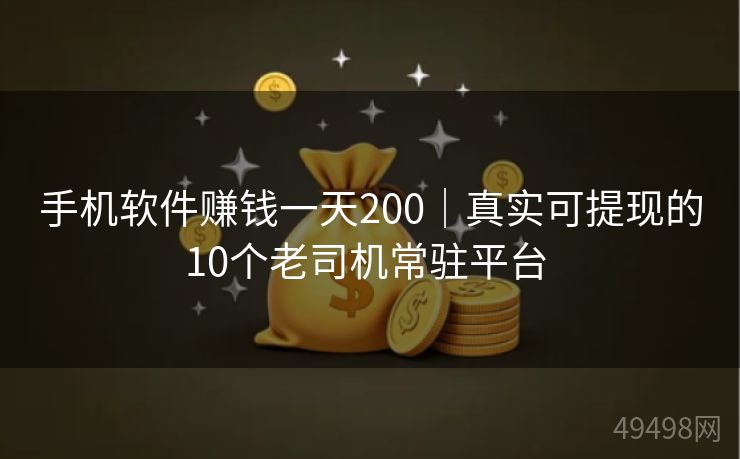 手机软件赚钱一天200|真实可提现的10个老司机常驻平台 手机软件赚钱一天200|真实可提现的10个老司机常驻平台