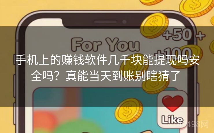 手机上的赚钱软件几千块能提现吗安全吗？真能当天到账别瞎猜了 