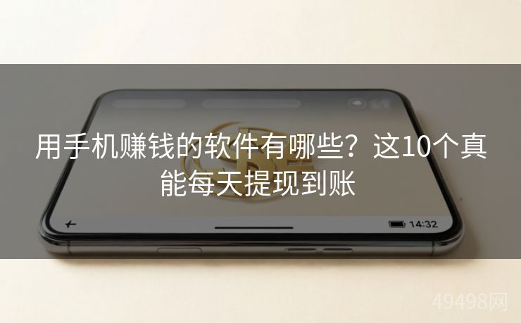 用手机赚钱的软件有哪些?这10个真能每天提现到账 用手机赚钱的软件有哪些?这10个真能每天提现到账