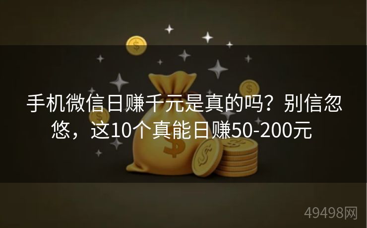 手机微信日赚千元是真的吗?别信忽悠,这10个真能日赚50-200元 手机微信日赚千元是真的吗?别信忽悠,这10个真能日赚50-200元