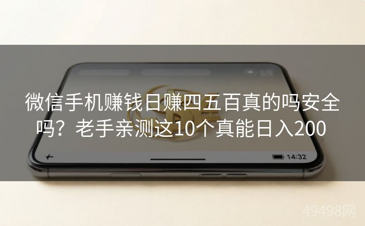 微信手机赚钱日赚四五百真的吗安全吗?老手亲测这10个真能日入200 微信手机赚钱日赚四五百真的吗安全吗?老手亲测这10个真能日入200
