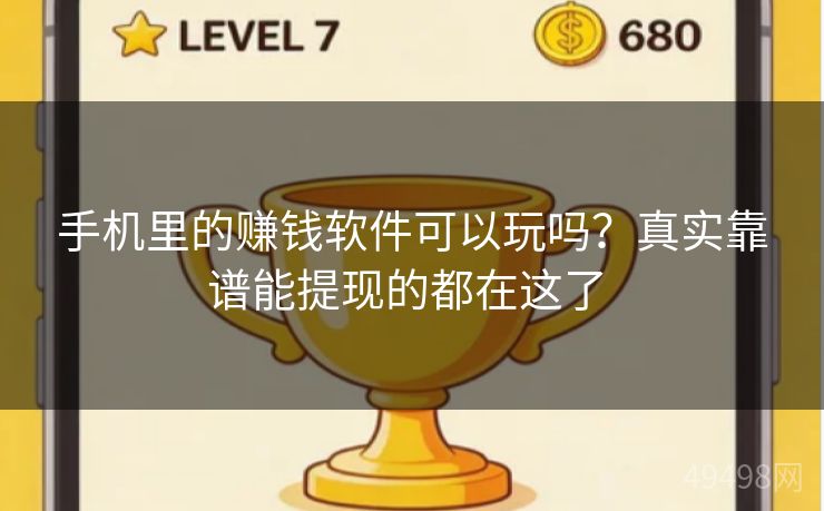 手机里的赚钱软件可以玩吗?真实靠谱能提现的都在这了 手机里的赚钱软件可以玩吗?真实靠谱能提现的都在这了