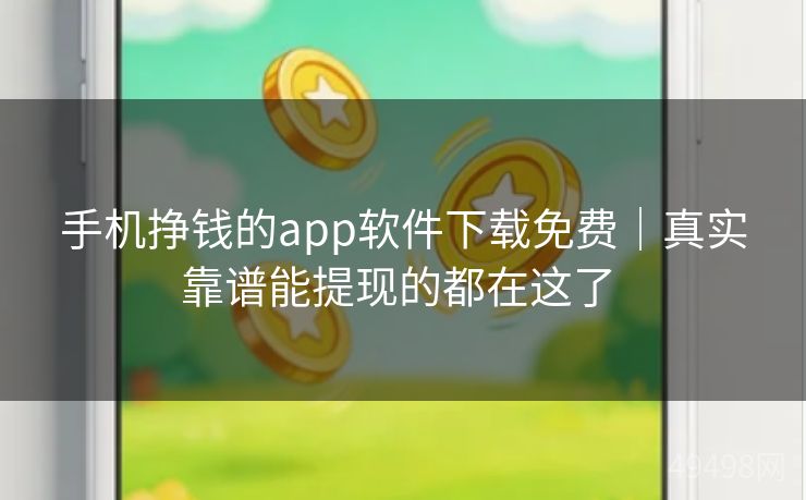 手机挣钱的app软件下载免费｜真实靠谱能提现的都在这了 