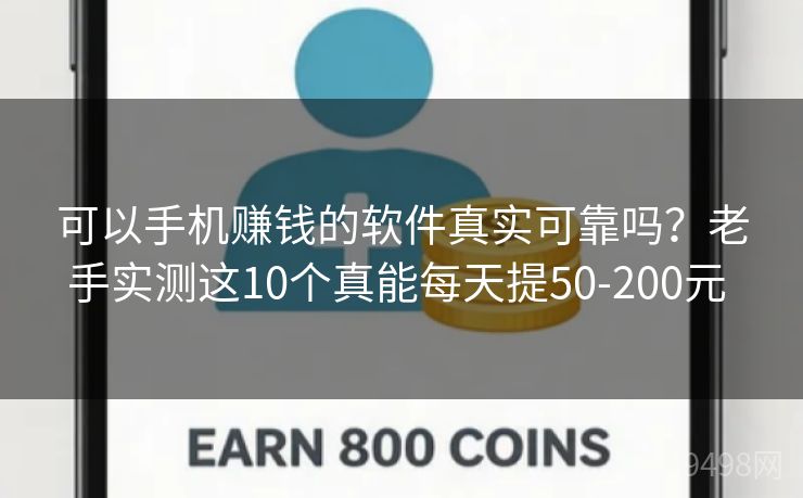 可以手机赚钱的软件真实可靠吗?老手实测这10个真能每天提50-200元 可以手机赚钱的软件真实可靠吗?老手实测这10个真能每天提50-200元