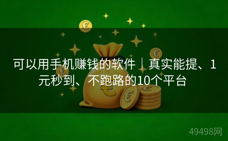 可以用手机赚钱的软件|真实能提、1元秒到、不跑路的10个平台 可以用手机赚钱的软件|真实能提、1元秒到、不跑路的10个平台