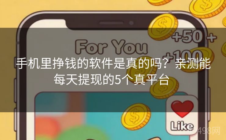 手机里挣钱的软件是真的吗？亲测能每天提现的5个真平台 