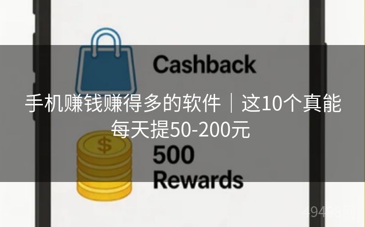 手机赚钱赚得多的软件|这10个真能每天提50-200元 手机赚钱赚得多的软件|这10个真能每天提50-200元