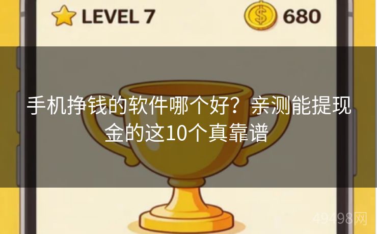 手机挣钱的软件哪个好？亲测能提现金的这10个真靠谱 