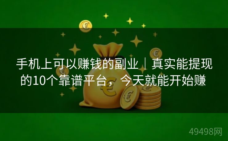 手机上可以赚钱的副业｜真实能提现的10个靠谱平台，今天就能开始赚 