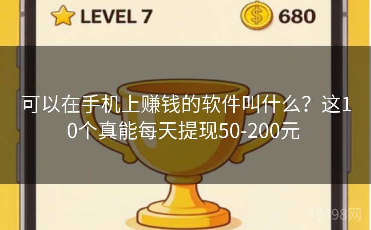 可以在手机上赚钱的软件叫什么？这10个真能每天提现50-200元 
