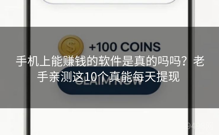 手机上能赚钱的软件是真的吗吗？老手亲测这10个真能每天提现 