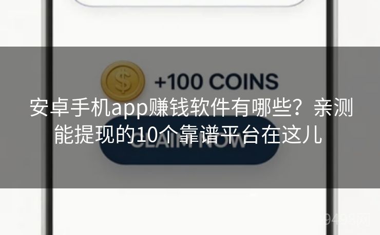 安卓手机app赚钱软件有哪些?亲测能提现的10个靠谱平台在这儿 安卓手机app赚钱软件有哪些?亲测能提现的10个靠谱平台在这儿