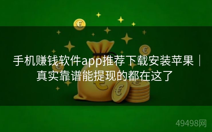 手机赚钱软件app推荐下载安装苹果|真实靠谱能提现的都在这了 手机赚钱软件app推荐下载安装苹果|真实靠谱能提现的都在这了