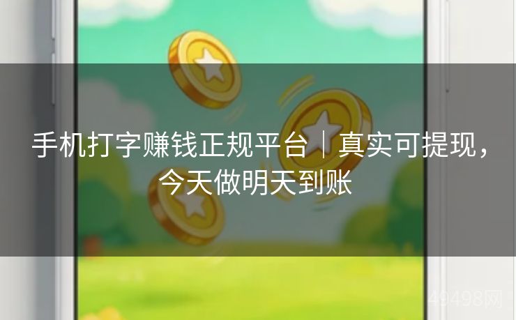 手机打字赚钱正规平台|真实可提现,今天做明天到账 手机打字赚钱正规平台|真实可提现,今天做明天到账