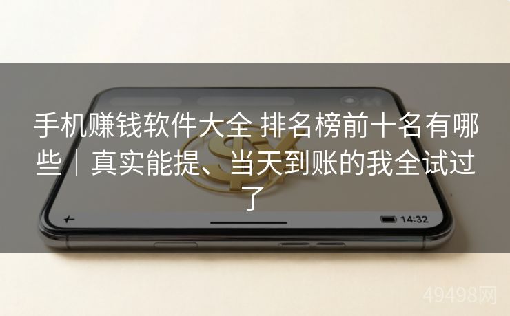 手机赚钱软件大全 排名榜前十名有哪些|真实能提、当天到账的我全试过了 手机赚钱软件大全 排名榜前十名有哪些|真实能提、当天到账的我全试过了