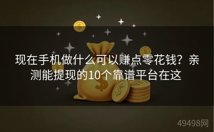 现在手机做什么可以赚点零花钱?亲测能提现的10个靠谱平台在这 现在手机做什么可以赚点零花钱?亲测能提现的10个靠谱平台在这