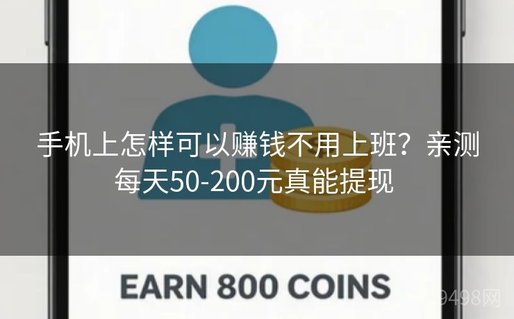 手机上怎样可以赚钱不用上班？亲测每天50-200元真能提现 