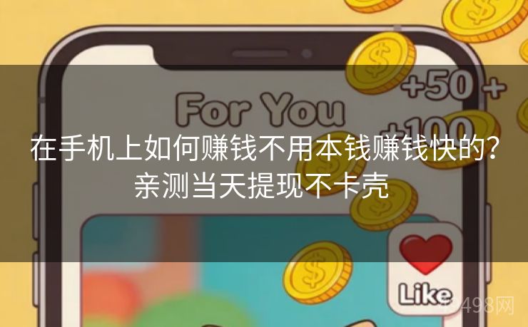 在手机上如何赚钱不用本钱赚钱快的?亲测当天提现不卡壳 在手机上如何赚钱不用本钱赚钱快的?亲测当天提现不卡壳