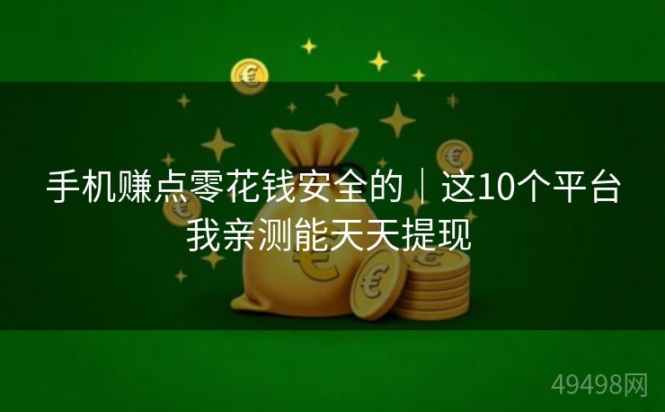 手机赚点零花钱安全的|这10个平台我亲测能天天提现 手机赚点零花钱安全的|这10个平台我亲测能天天提现