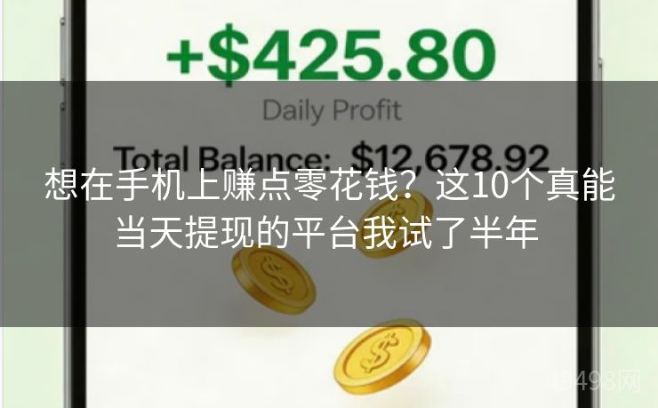 想在手机上赚点零花钱?这10个真能当天提现的平台我试了半年 想在手机上赚点零花钱?这10个真能当天提现的平台我试了半年
