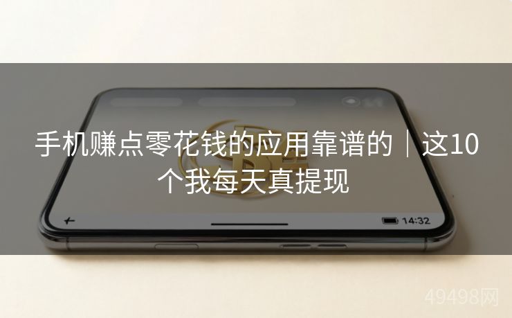 手机赚点零花钱的应用靠谱的|这10个我每天真提现 手机赚点零花钱的应用靠谱的|这10个我每天真提现