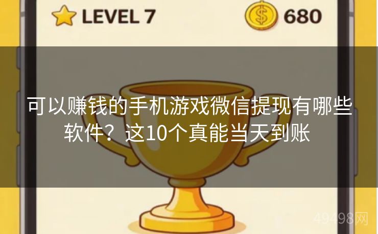 可以赚钱的手机游戏微信提现有哪些软件?这10个真能当天到账 可以赚钱的手机游戏微信提现有哪些软件?这10个真能当天到账
