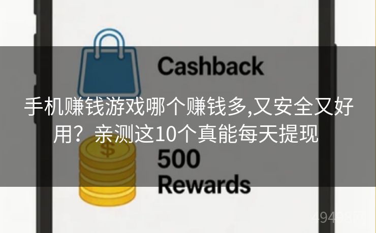 手机赚钱游戏哪个赚钱多,又安全又好用?亲测这10个真能每天提现 手机赚钱游戏哪个赚钱多,又安全又好用?亲测这10个真能每天提现