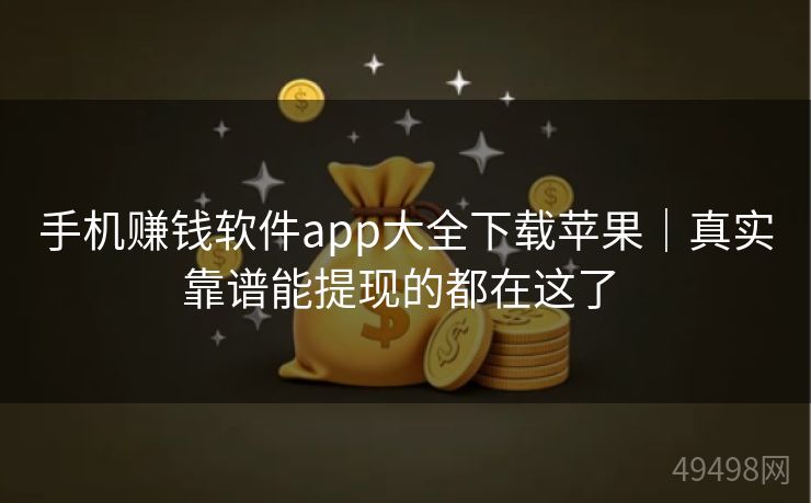 手机赚钱软件app大全下载苹果｜真实靠谱能提现的都在这了 