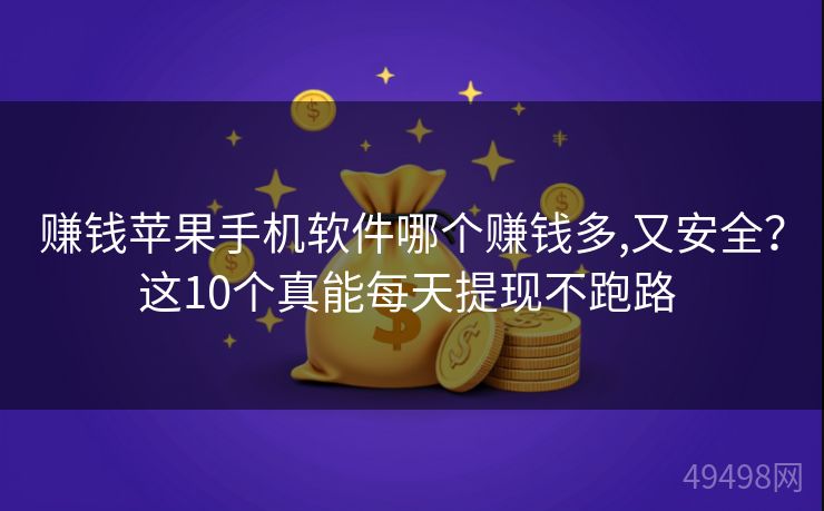 赚钱苹果手机软件哪个赚钱多,又安全?这10个真能每天提现不跑路 赚钱苹果手机软件哪个赚钱多,又安全?这10个真能每天提现不跑路